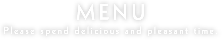 MENU Please spend delicious and pleasant time.